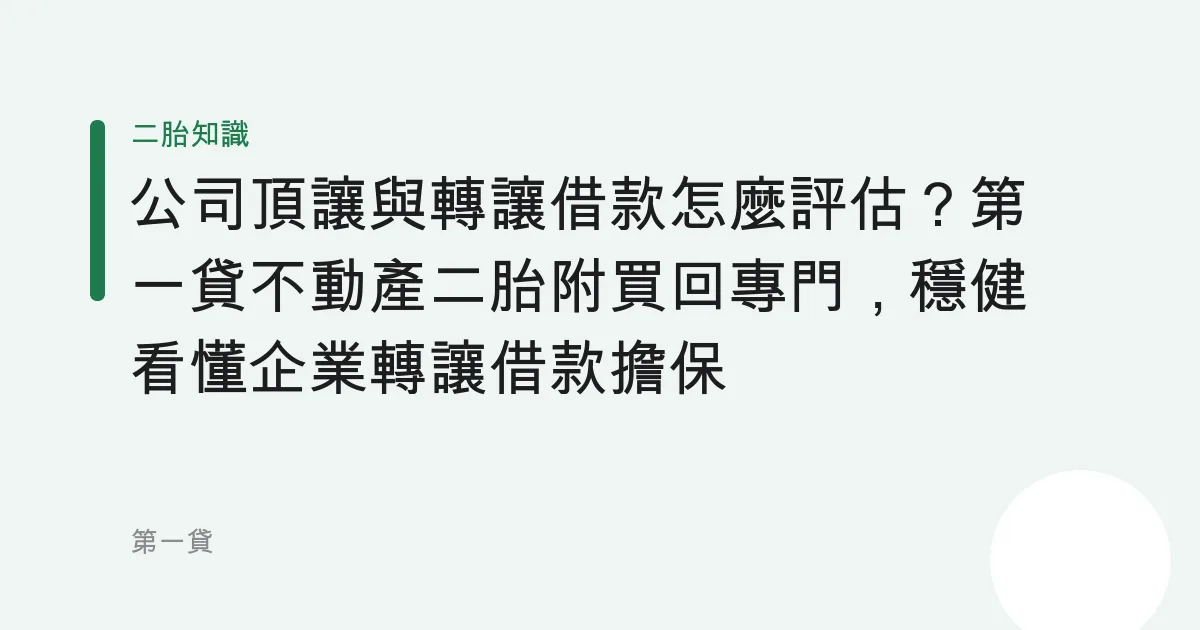 公司頂讓與轉讓借款怎麼評估？第一貸不動產二胎附買回專門，穩健看懂企業轉讓借款擔保與風險