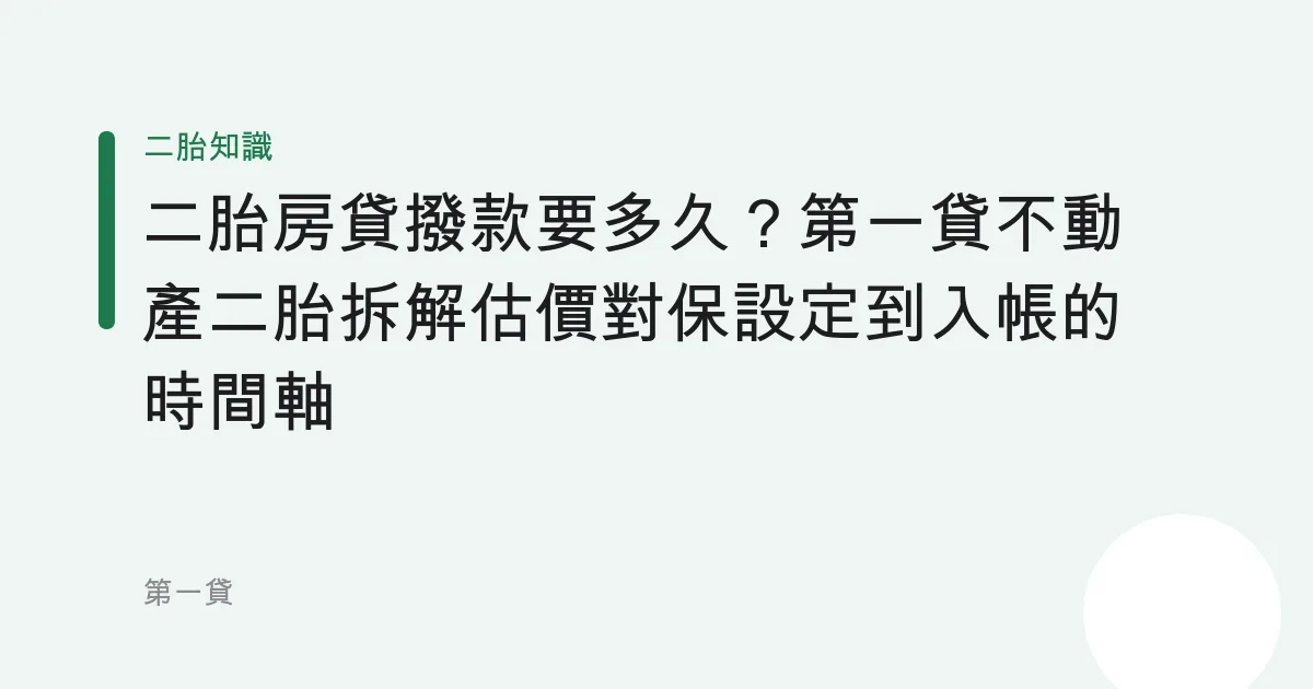 二胎房貸撥款要多久？第一貸不動產二胎拆解估價對保設定到入帳的時間軸